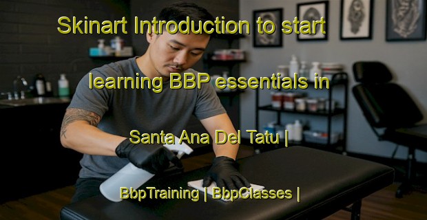 Skinart Introduction to start learning BBP essentials in Santa Ana Del Tatu | BbpTraining | BbpClasses | SkinartTraining-Bolivia